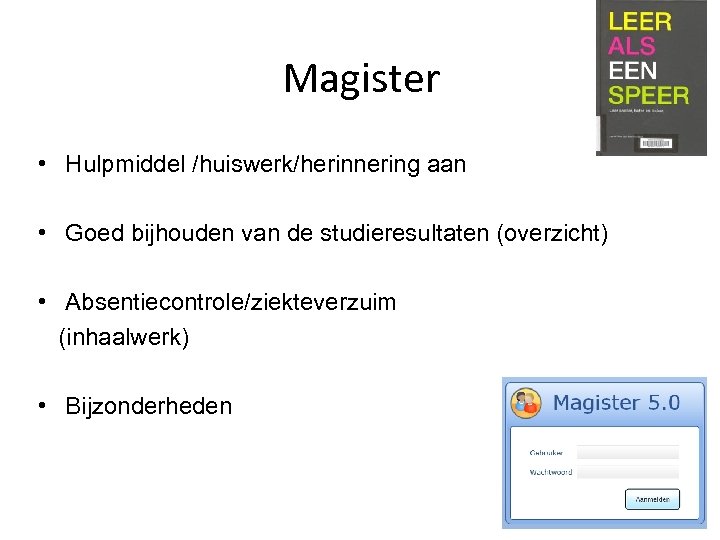 Magister • Hulpmiddel /huiswerk/herinnering aan • Goed bijhouden van de studieresultaten (overzicht) • Absentiecontrole/ziekteverzuim