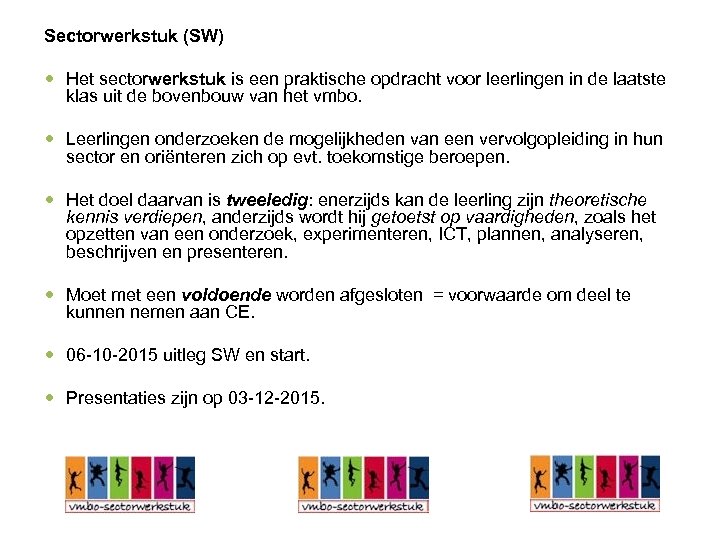 Sectorwerkstuk (SW) Het sectorwerkstuk is een praktische opdracht voor leerlingen in de laatste klas