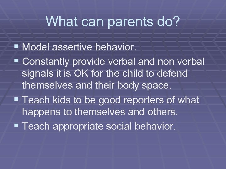 What can parents do? § Model assertive behavior. § Constantly provide verbal and non