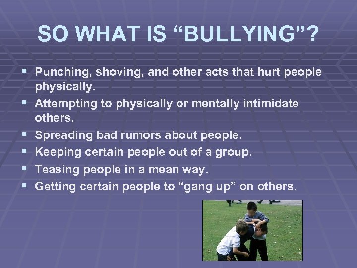 SO WHAT IS “BULLYING”? § Punching, shoving, and other acts that hurt people §
