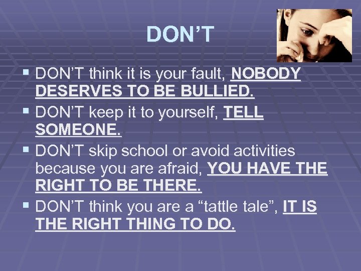 DON’T § DON’T think it is your fault, NOBODY DESERVES TO BE BULLIED. §
