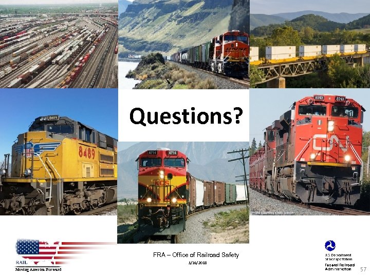 Questions? FRA – Office of Railroad Safety 3/16/2018 Moving America Forward 57 