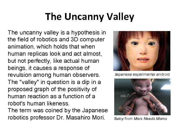 The Uncanny Valley The uncanny valley is a hypothesis in the field of robotics