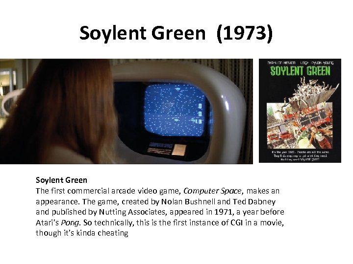 Soylent Green (1973) Soylent Green The first commercial arcade video game, Computer Space, makes