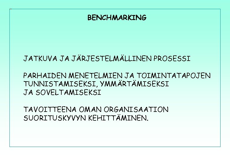 BENCHMARKING JATKUVA JA JÄRJESTELMÄLLINEN PROSESSI PARHAIDEN MENETELMIEN JA TOIMINTATAPOJEN TUNNISTAMISEKSI, YMMÄRTÄMISEKSI JA SOVELTAMISEKSI TAVOITTEENA