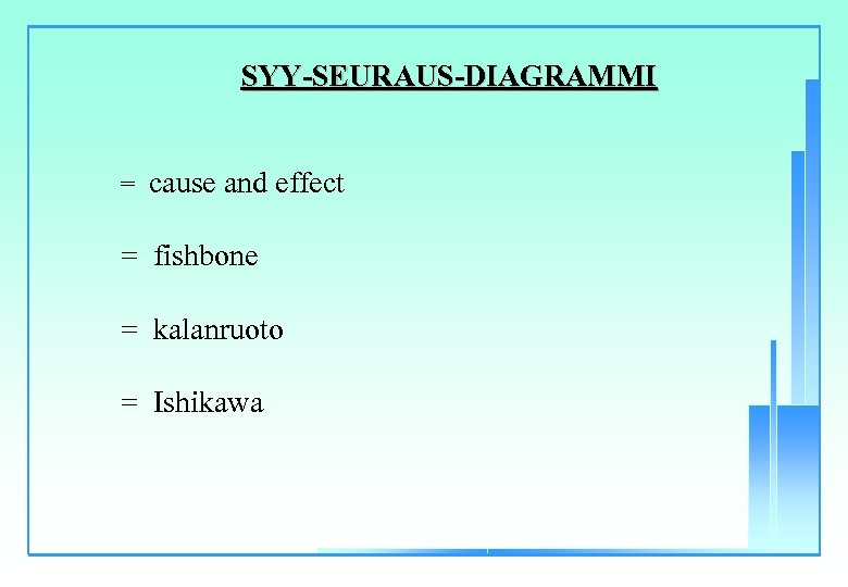 SYY-SEURAUS-DIAGRAMMI = cause and effect = fishbone = kalanruoto = Ishikawa 