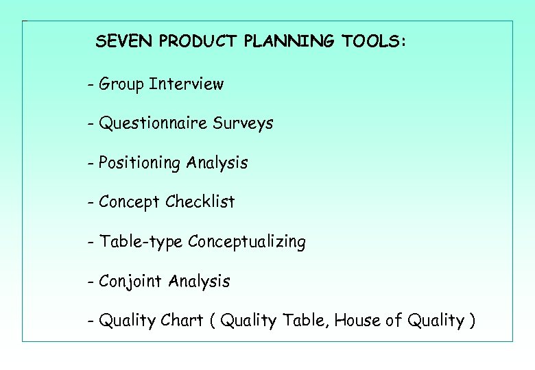 SEVEN PRODUCT PLANNING TOOLS: - Group Interview - Questionnaire Surveys - Positioning Analysis -