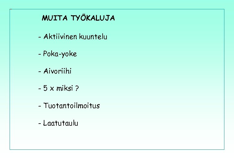 MUITA TYÖKALUJA - Aktiivinen kuuntelu - Poka-yoke - Aivoriihi - 5 x miksi ?