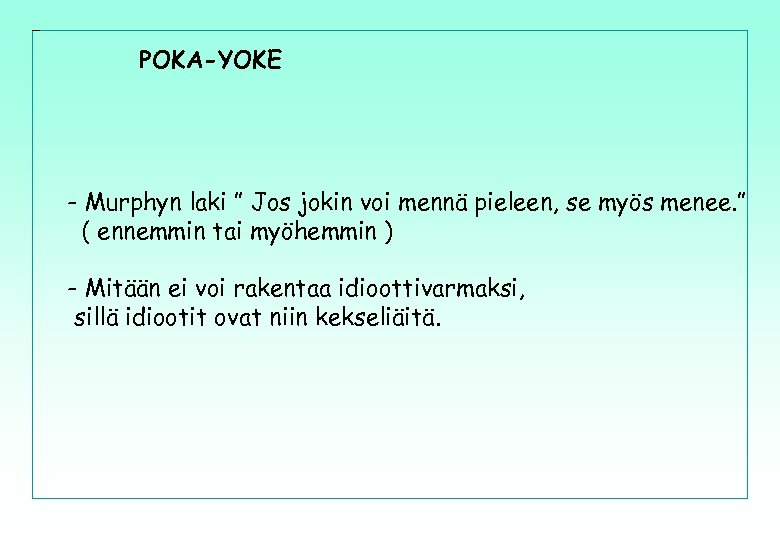 POKA-YOKE - Murphyn laki ” Jos jokin voi mennä pieleen, se myös menee. ”