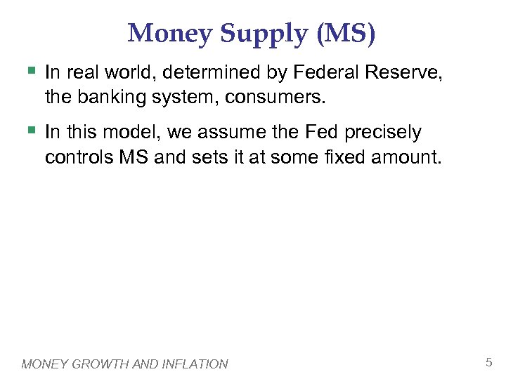 Money Supply (MS) § In real world, determined by Federal Reserve, the banking system,