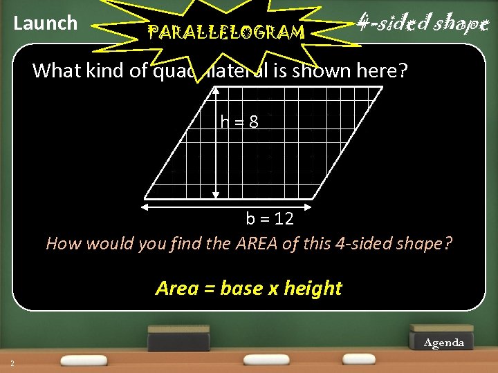 Launch Quadrilateral … PARALLELOGRAM 4 -sided shape What kind of quadrilateral is shown here?