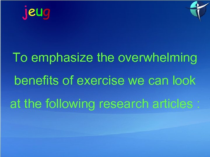 jeug To emphasize the overwhelming benefits of exercise we can look at the following