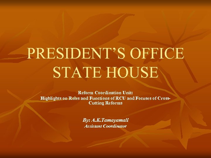 PRESIDENT’S OFFICE STATE HOUSE Reform Coordination Unit: Highlights on Roles and Functions of RCU