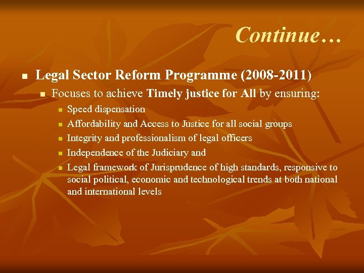Continue… n Legal Sector Reform Programme (2008 -2011) n Focuses to achieve Timely justice