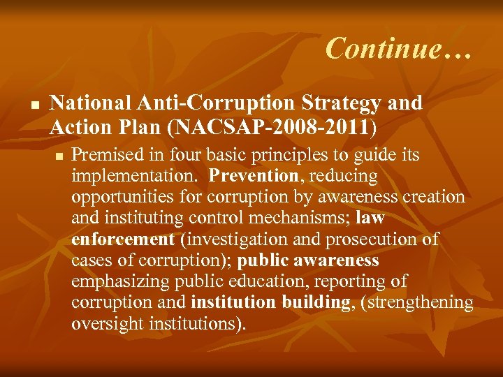 Continue… n National Anti-Corruption Strategy and Action Plan (NACSAP-2008 -2011) n Premised in four