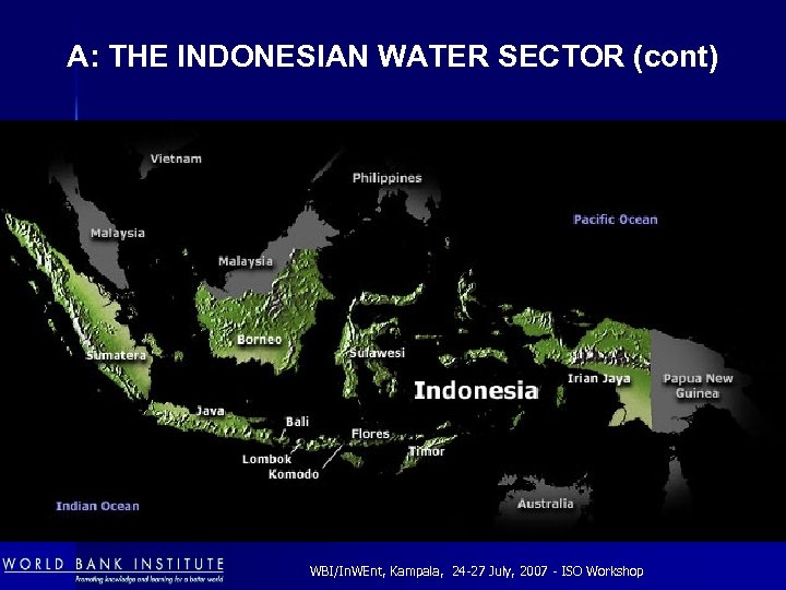 A: THE INDONESIAN WATER SECTOR (cont) WBI/In. WEnt, Kampala, 24 -27 July, 2007 -
