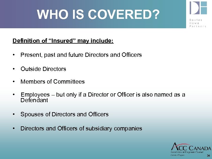 WHO IS COVERED? Definition of “Insured” may include: • Present, past and future Directors