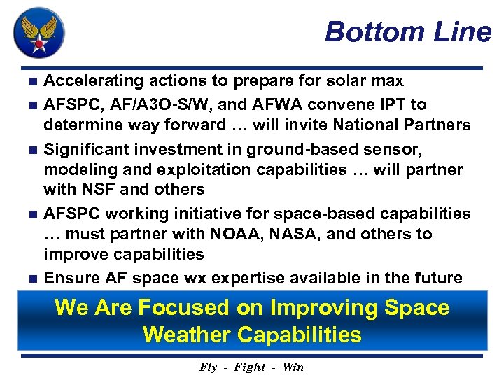 Bottom Line n n n Accelerating actions to prepare for solar max AFSPC, AF/A