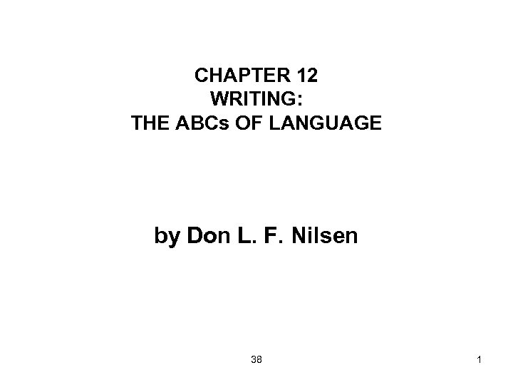 CHAPTER 12 WRITING: THE ABCs OF LANGUAGE by Don L. F. Nilsen 38 1