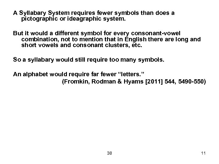 A Syllabary System requires fewer symbols than does a pictographic or ideagraphic system. But