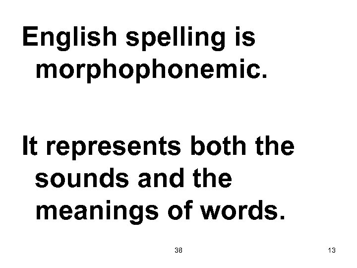 English spelling is morphophonemic. It represents both the sounds and the meanings of words.