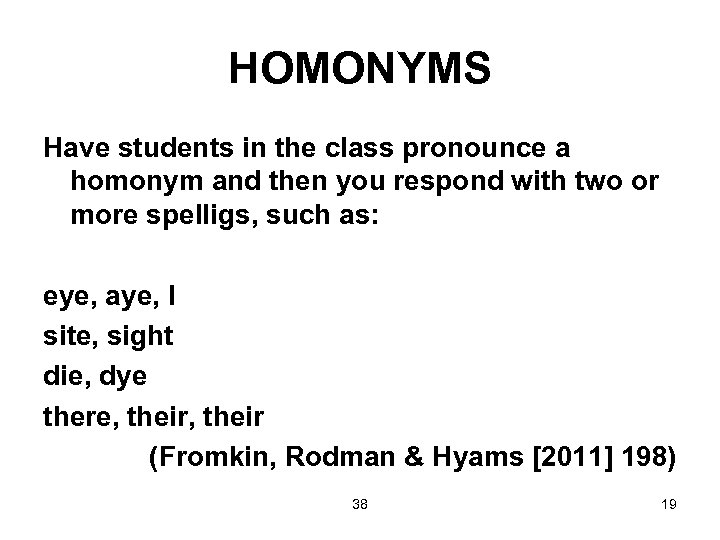 HOMONYMS Have students in the class pronounce a homonym and then you respond with