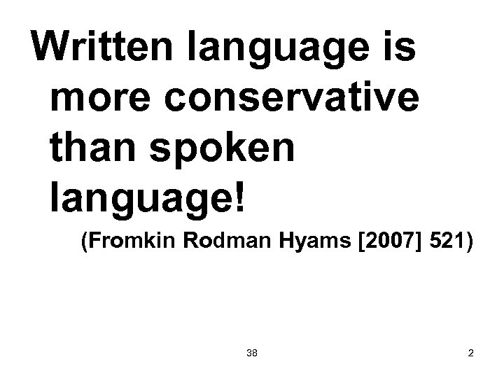 Written language is more conservative than spoken language! (Fromkin Rodman Hyams [2007] 521) 38