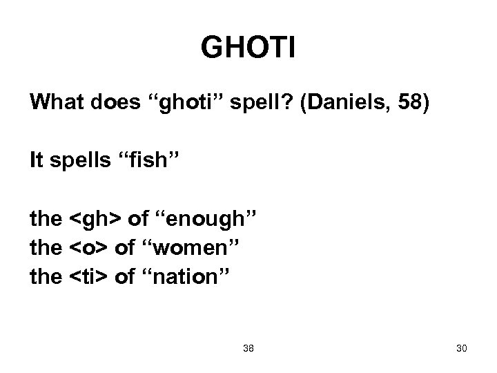 GHOTI What does “ghoti” spell? (Daniels, 58) It spells “fish” the <gh> of “enough”