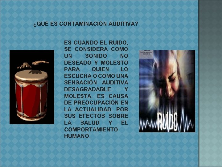 ¿QUÉ ES CONTAMINACIÓN AUDITIVA? ES CUANDO EL RUIDO, SE CONSIDERA COMO UN SONIDO NO