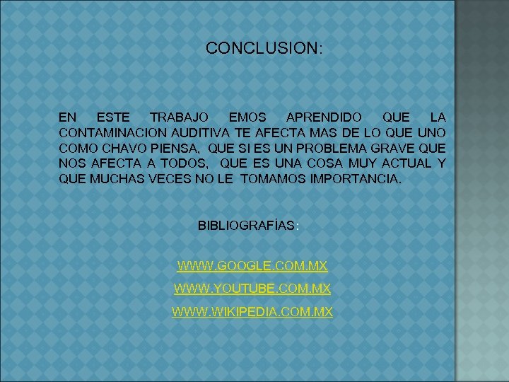 CONCLUSION: EN ESTE TRABAJO EMOS APRENDIDO QUE LA CONTAMINACION AUDITIVA TE AFECTA MAS DE