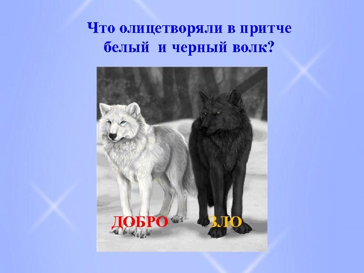 Что олицетворяли в притче белый и черный волк? ДОБРО ЗЛО 