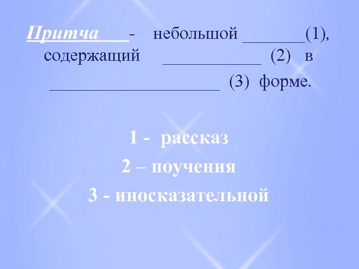 Притча - небольшой _______(1), содержащий ______ (2) в __________ (3) форме. 1 - рассказ