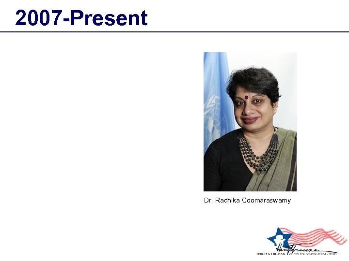 2007 -Present Dr. Radhika Coomaraswamy 