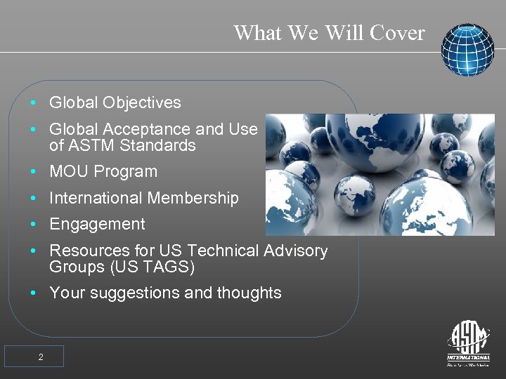 What We Will Cover • Global Objectives • Global Acceptance and Use of ASTM
