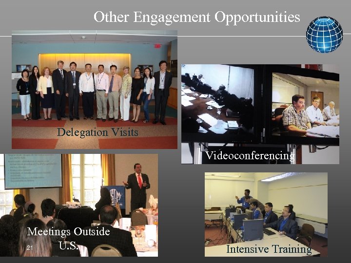 Other Engagement Opportunities Delegation Visits Videoconferencing Meetings Outside U. S. 21 Intensive Training 