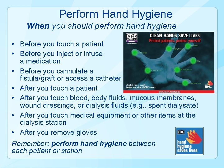 Perform Hand Hygiene When you should perform hand hygiene • Before you touch a