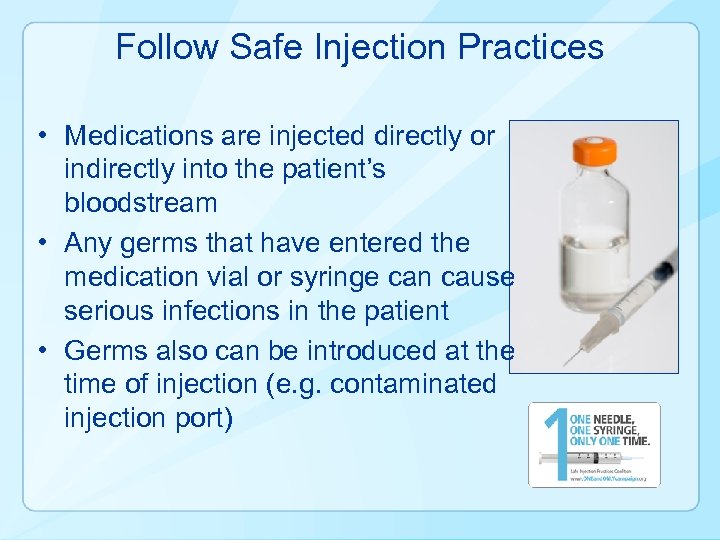 Follow Safe Injection Practices • Medications are injected directly or indirectly into the patient’s