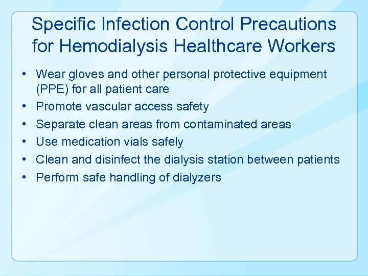 Specific Infection Control Precautions for Hemodialysis Healthcare Workers • Wear gloves and other personal