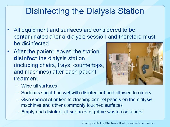 Disinfecting the Dialysis Station • All equipment and surfaces are considered to be contaminated