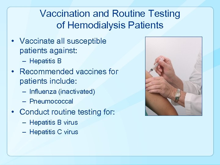 Vaccination and Routine Testing of Hemodialysis Patients • Vaccinate all susceptible patients against: –