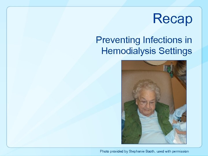 Recap Preventing Infections in Hemodialysis Settings Photo provided by Stephanie Booth, used with permission