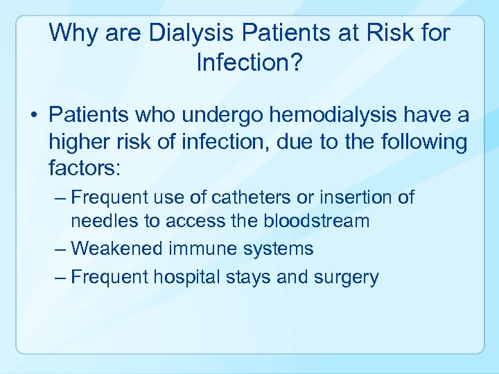 Why are Dialysis Patients at Risk for Infection? • Patients who undergo hemodialysis have