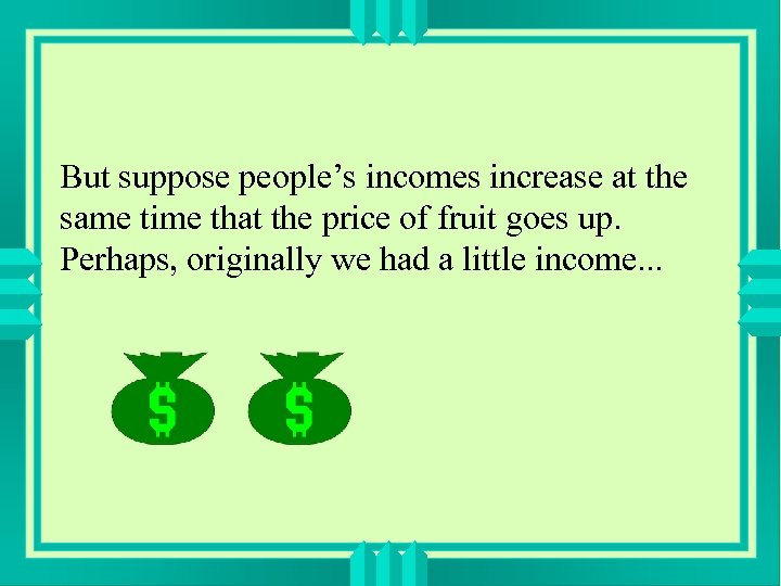 But suppose people’s incomes increase at the same time that the price of fruit