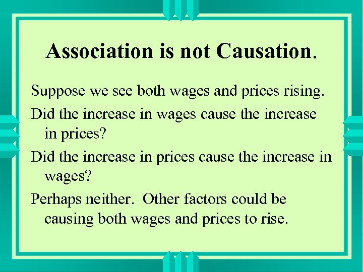 Association is not Causation. Suppose we see both wages and prices rising. Did the