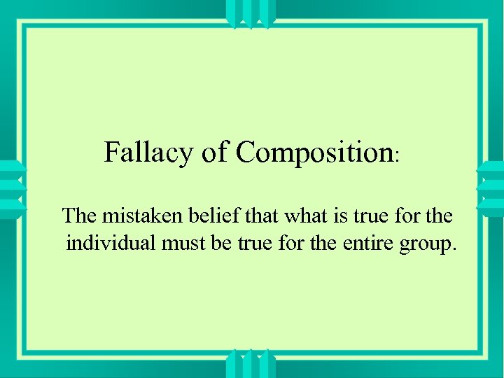 Fallacy of Composition: The mistaken belief that what is true for the individual must