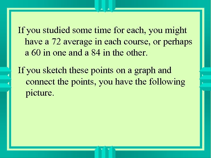 If you studied some time for each, you might have a 72 average in