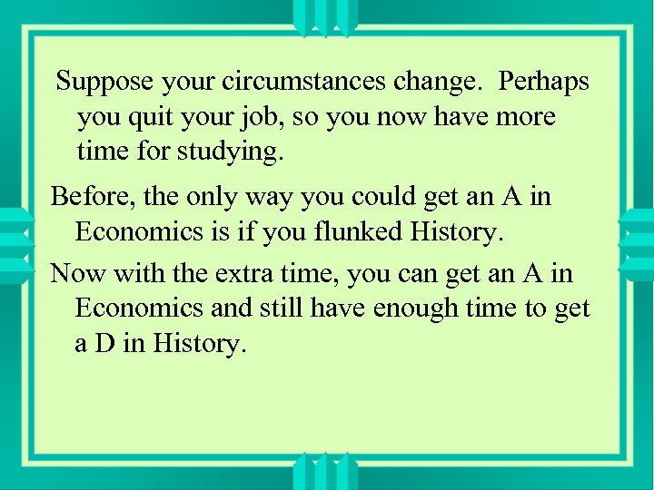 Suppose your circumstances change. Perhaps you quit your job, so you now have more