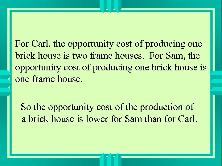 For Carl, the opportunity cost of producing one brick house is two frame houses.