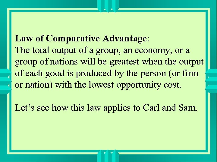 Law of Comparative Advantage: The total output of a group, an economy, or a