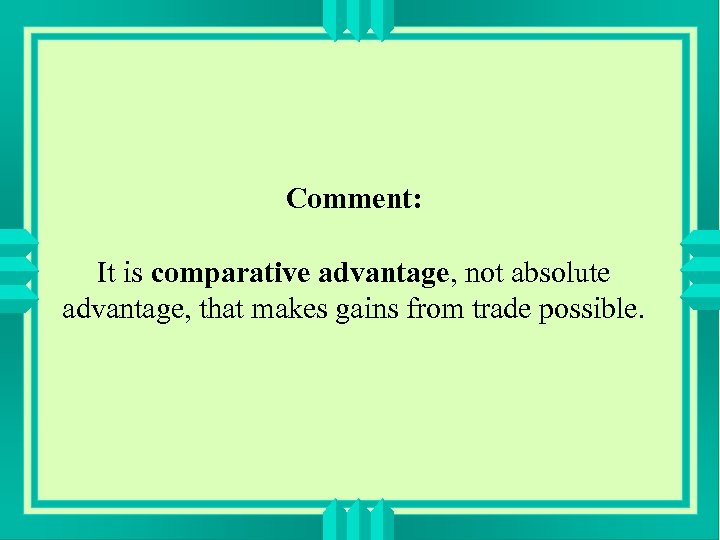 Comment: It is comparative advantage, not absolute advantage, that makes gains from trade possible.